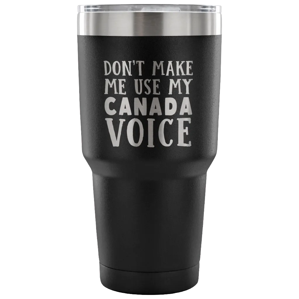 Don't Make Me Use My Canada Voice Vacuum Tumbler