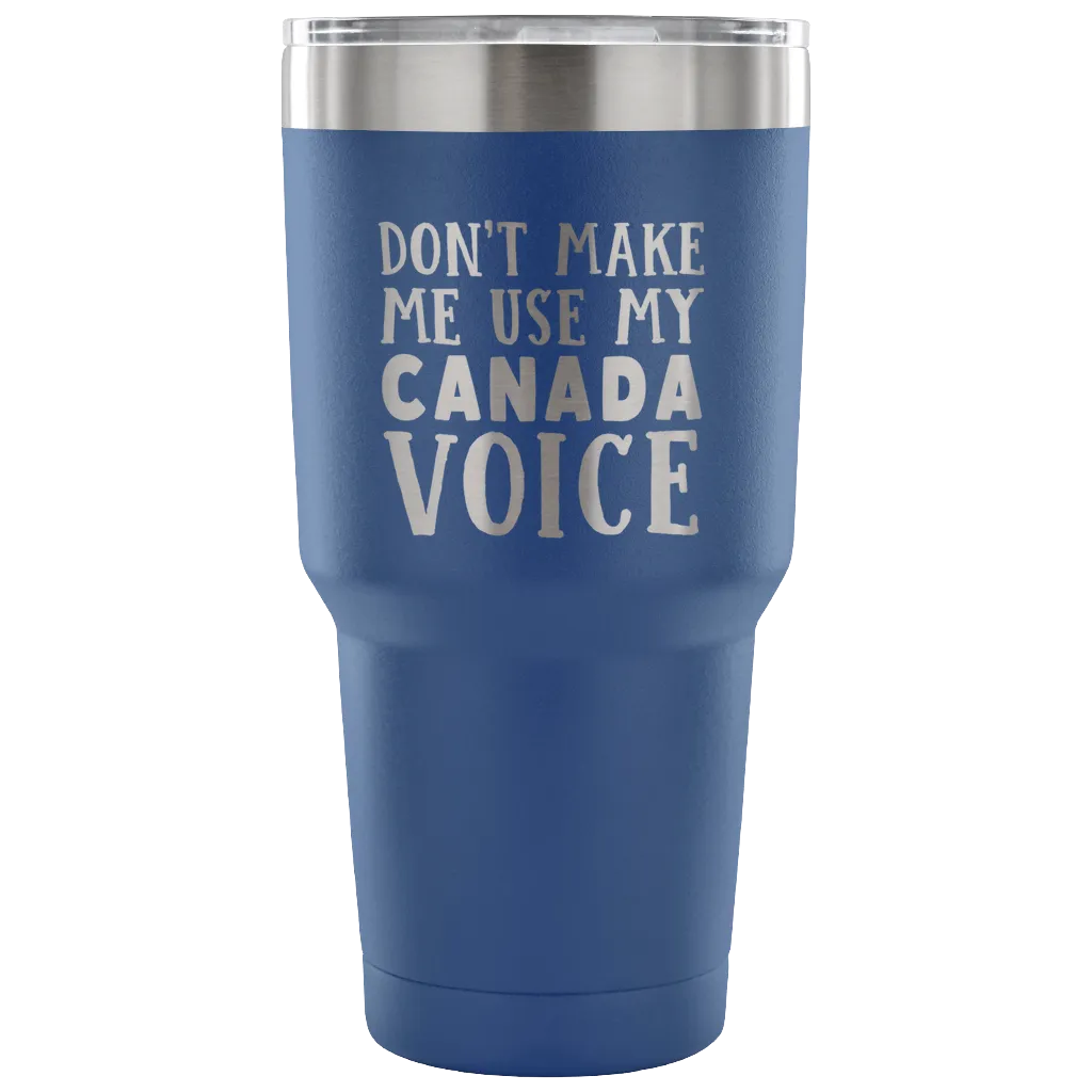 Don't Make Me Use My Canada Voice Vacuum Tumbler