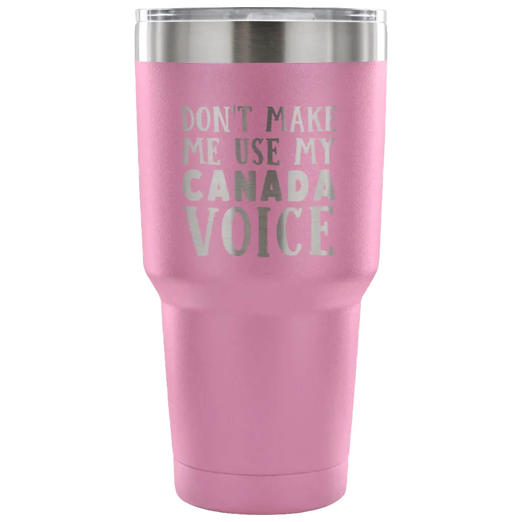 Don't Make Me Use My Canada Voice Vacuum Tumbler