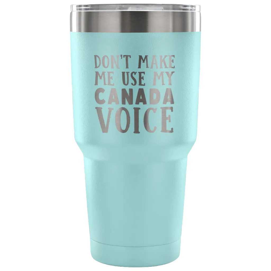Don't Make Me Use My Canada Voice Vacuum Tumbler