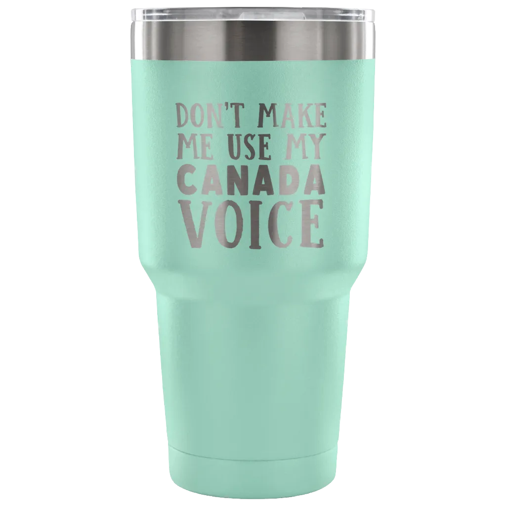 Don't Make Me Use My Canada Voice Vacuum Tumbler