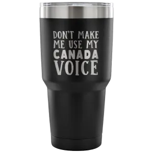 Don't Make Me Use My Canada Voice Vacuum Tumbler