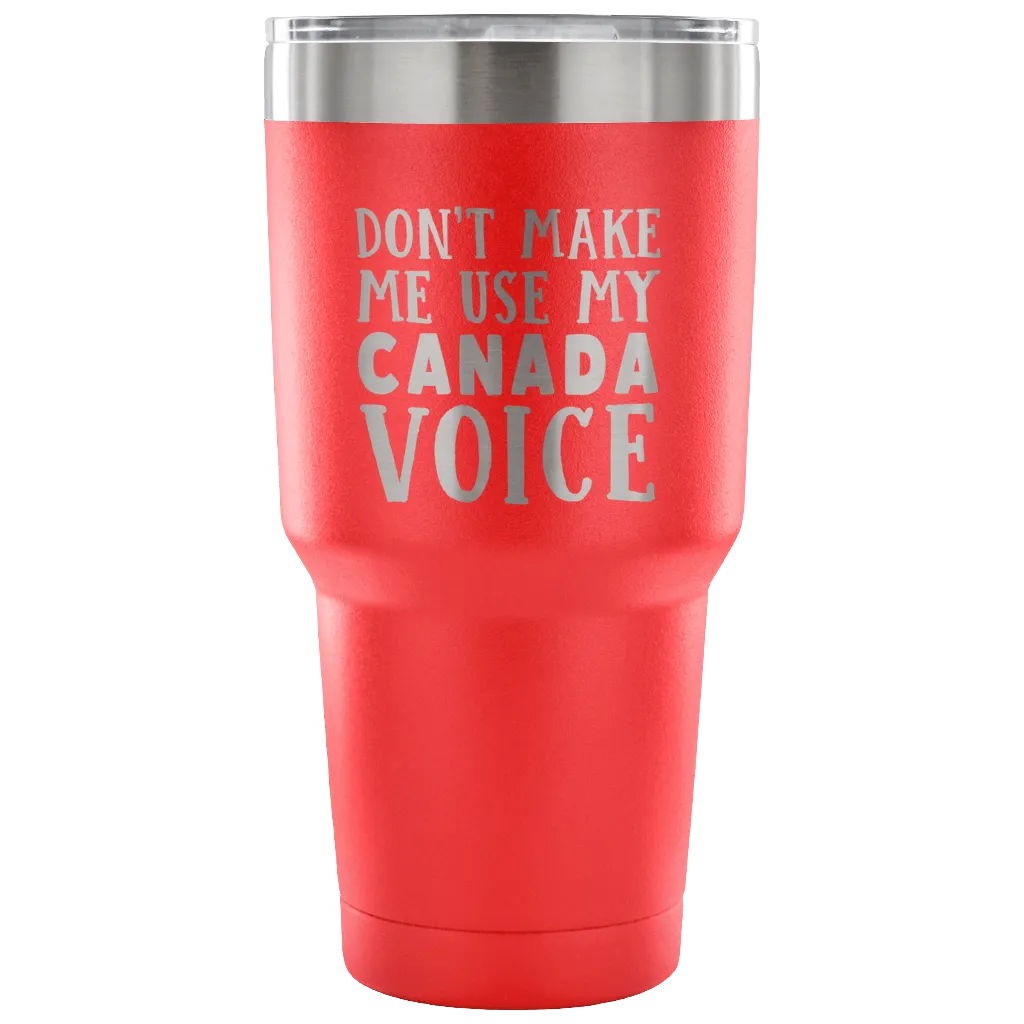 Don't Make Me Use My Canada Voice Vacuum Tumbler