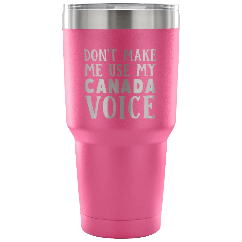 Don't Make Me Use My Canada Voice Vacuum Tumbler