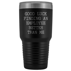 Good Luck Finding An Employee Better Than Me Tumbler Boss Leaving Gifts Metal Mug Double Wall Vacuum Insulated Hot Cold Travel Cup 30oz BPA Free