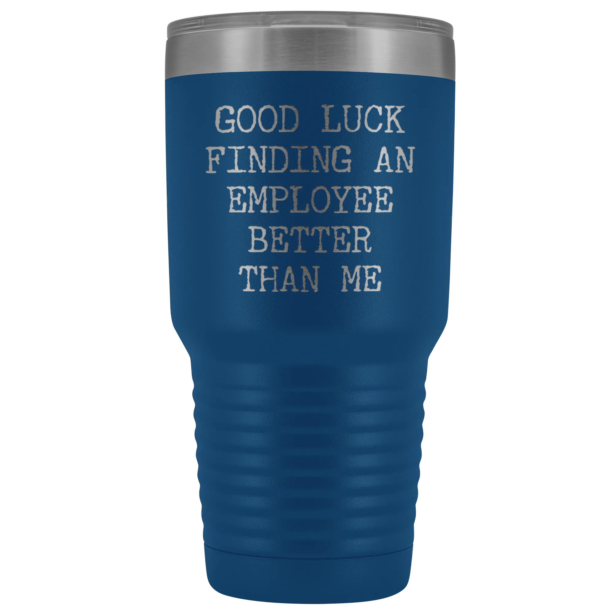 Good Luck Finding An Employee Better Than Me Tumbler Boss Leaving Gifts Metal Mug Double Wall Vacuum Insulated Hot Cold Travel Cup 30oz BPA Free